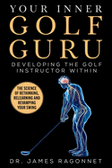 your inner golf guru the science of rethinking relearning and revamping you