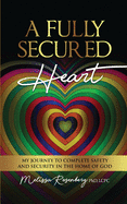 fully secured heart my journey to complete safety and security in the home