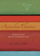 Australian Classics: 50 Great Writers and Their Celebrated Works. by Jane Gleeson-White