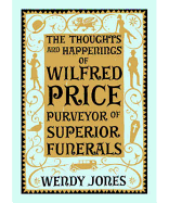 The Thoughts and Happenings of Wilfred Price, Purveyor of Funerals