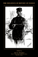 The Influence of History of Mahan: The Proceedings of a Conference Marking the Centenary of Alfred Thayer Mahan's 