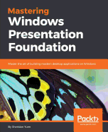 mastering windows presentation foundation master the art of building modern