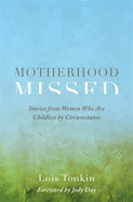 motherhood missed stories from women who are childless by circumstance