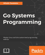 go systems programming master linux and unix system level programming with