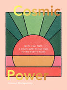 cosmic power ignite your light a simple guide to sun signs for the modern