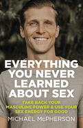 everything you never learned about sex take back your masculine power and u