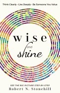 wise and shine think clearly live deeply be someone you value