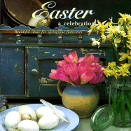 Easter: A Celebration: Beautiful Ideas for Springtime Festivities