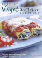 Healthy Vegetarian Cookbook: Over 150 Delicious, Colourful and Inspirational Recipes with the Minimum of Fuss