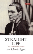 Straight Life: The Story of Art Pepper