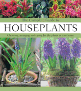 The Complete Guide to Houseplants: Choosing, Arranging and Caring for the Plants in Your Home