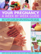 Your Pregnancy: A Week by Week Guide: What to Expect at Every Stage, from Conception to Birth and Post-Natal Care; Expert Advice and Guidance for a Healthy, Happy Pregnancy and Baby