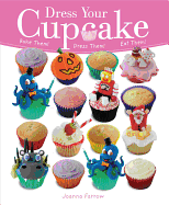 Dress Your Cupcake: Bake Them! Dress Them! Eat Them!
