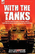 With the Tanks: Two First-Hand Accounts of British Tanks & Tank-Men at War in Europe During the First World War---Life in a Tank by Richard Haigh & Men and Tanks by J. C. Macintosh