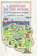 A Country in the Moon: Travels in Search of the Heart of Poland