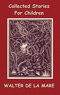 Collected Stories for Children - 17 Short Stories - Dick and the Beanstalk, the Dutch Cheese, a Penny a Day, the Scarecrow, the Three Sleeping Boys of Warwickshire, the Lovely Myfanwy, Lucy, Miss Jemima, the Magic Jacket, the Lord Fish, Mr. Bumps and His