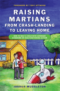 raising martians from crash landing to leaving home how to help a child wit