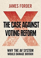 The Case Against Voting Reform: Why the AV System Would Damage Britain