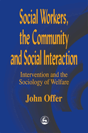 Social Workers, the Community, and Social Interaction: Intervention and the Sociology of Welfare