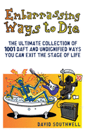 embarrassing ways to die the ultimate collection of 1001 daft and undignifi