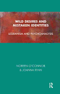 Wild Desires and Mistaken Identities: Lesbianism and Psychoanalysis