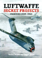 Luftwaffe Secret Projects Fighters 1939-1945