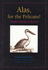 Alas, for the Pelicans: Flinders, Baudin & beyond : Essays and Poems