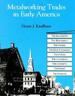 Metalworking Trades in Early America: the Blacksmith, Whitesmith, Farrier, Edgetool Maker, Cutler, Locksmith, Gunsmith, Nailer and Tinsmith