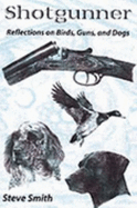 Shotgunner: Reflections on Birds, Guns and Dogs