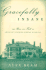 Gracefully Insane: The Rise and Fall of America's Premier Mental Hospital