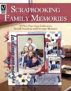 Scrapbooking Family Memories: All New Page Ideas Celebrating Special Occasions and Everyday Moments