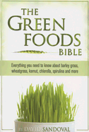 The Green Foods Bible: Everything You Need to Know about Barley Grass, Wheatgrass, Kamut, Chlorella, Spirulina and More