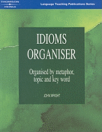 Idioms Organiser: Organised by Metaphor, Topic and Key Word