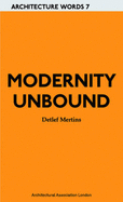 Modernity Unbound: Other Histories of Architectural Modernity