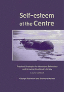 Self Esteem at the Centre: Practical Strategies for Managing Behaviour and Growing Emotional Literacy