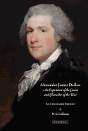 Alexander James Dallas: An Exposition of the Causes and Character of the War: An Annotated Edition with an Introduction and Notes H. G. Callaway