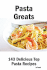Pasta Greats: 143 Delicious Pasta Recipes: From Almost Instant Pasta Salad to Winter Pesto Pasta With Shrimp-143 Top Pasta Recipes