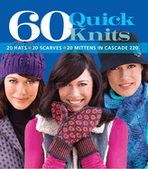 60 quick knits 20 hats 20 scarves 20 mittens in cascade 220ac