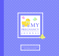 My Pregnancy Journal: Celebrating the Most Memorable Nine Months of Your Life!