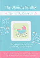 The Ultimate Fertility Journal & Keepsake: An Informative and Easy-To-Use Guide to Help You Get Pregnant
