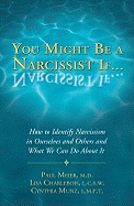 You Might Be a Narcissist If...: How to Identify Narcissism in Ourselves and Others and What We Can Do about It