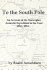 To the South Pole: An Account of the Norwegian Antarctic Expedition in the "Fram" 1910-1912