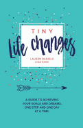 tiny life changes a guide to achieving your goals and dreams one step and o