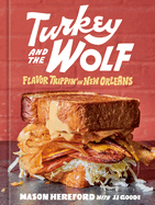 turkey and the wolf flavor trippin in new orleans a cookbook