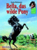 Das Pony-Trio. Bella, Das Wilde Pony. ( Ab 8 J.).