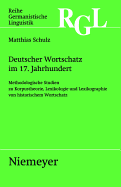 Deutscher Wortschatz Im 17. Jahrhundert: Methodologische Studien Zu Korpustheorie, Lexikologie Und Lexicographie Von Historischem Wortschatz