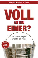Wie Voll Ist Ihr Eimer?: Mit Der Gallup-Strategie Ihr Potenzial Erfolgreich Steigern