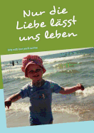 Nur Die Liebe L Sst Uns Leben