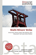 Waihi Miners' Strike by Lambert M Surhone (Abridged by), Miriam T ... Waihi Miners' Strike by Lambert M Surhone (Abridged by), Miriam T ...