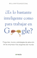 Es Lo Bastante Inteligente Como Para Trabajar En Google?: Preguntas, Trucos y Estrategia de Seleccion de Las Empresas Mas Exigiente del Mundo